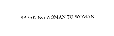 SPEAKING WOMAN TO WOMAN