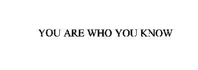 YOU ARE WHO YOU KNOW
