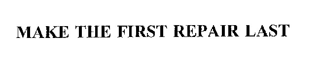 MAKE THE FIRST REPAIR LAST
