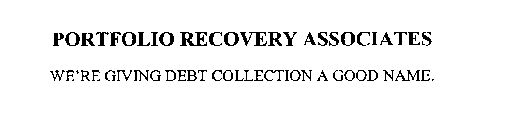 PORTFOLIO RECOVERY ASSOCIATES WE'RE GIVING DEBT COLLECTION A GOOD NAME.