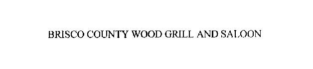 BRISCO COUNTY WOOD GRILL AND SALOON