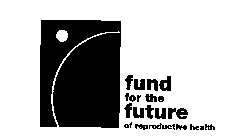 FUND FOR THE FUTURE OF REPRODUCTIVE HEALTH