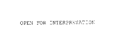OPEN FOR INTERPRETATION