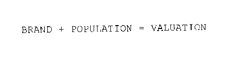 BRAND + POPULATION = VALUATION