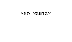 MAD MANIAX