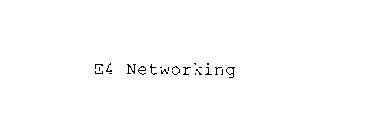 E4 NETWORKING