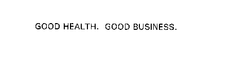 GOOD HEALTH. GOOD BUSINESS