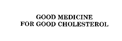 GOOD MEDICINE FOR GOOD CHOLESTEROL