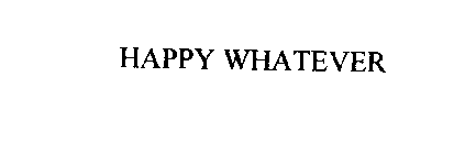 HAPPY WHATEVER