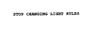 STOP CHANGING LIGHT BULBS