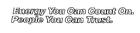 ENERGY YOU CAN COUNT ON. PEOPLE YOU CAN TRUST.TRUST.