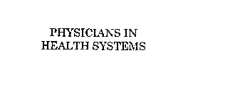 PHYSICIANS IN HEALTH SYSTEMS