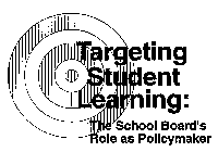 TARGETING STUDENT LEARNING: THE SCHOOL BOARD'S ROLE AS POLICYMAKER