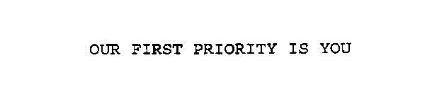 OUR FIRST PRIORITY IS YOU