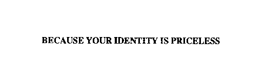 BECAUSE YOUR IDENTITY IS PRICELESS