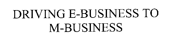 DRIVING E-BUSINESS TO M-BUSINESS