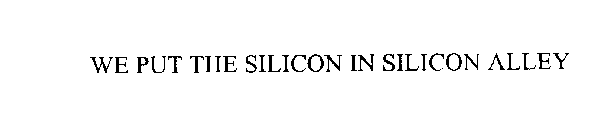 WE PUT THE SILICON IN SILICON ALLEY