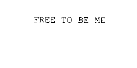 FREE TO BE ME