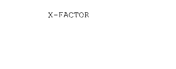 X FACTOR