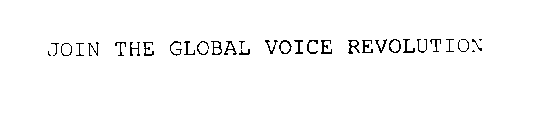 JOIN THE GLOBAL VOICE REVOLUTION