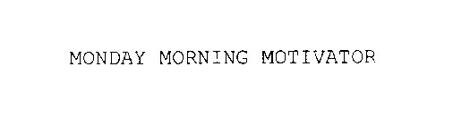 MONDAY MORNING MOTIVATOR