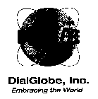 DIALGLOBE, INC. EMBRACING THE WORLD