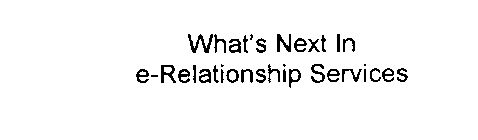 WHAT'S NEXT IN E-RELATIONSHIP SERVICES