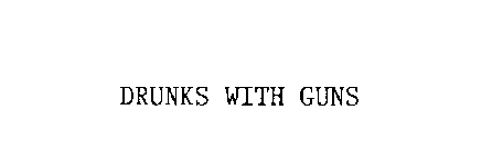 DRUNKS WITH GUNS