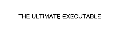 THE ULTIMATE EXECUTABLE