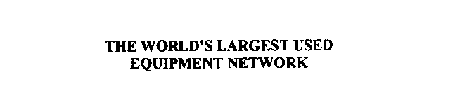 THE WORLD'S LARGEST USED EQUIPMENT NETWORK