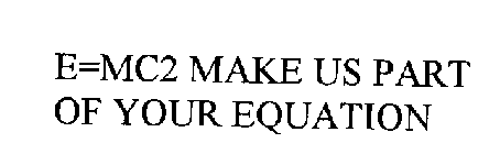 E = MC2 MAKE US PART OF YOUR EQUATION