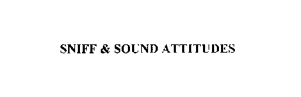 SNIFF & SOUND ATTITUDES