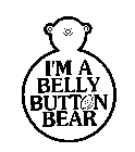 I'M A BELLY BUTTON BEAR