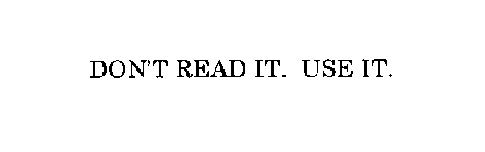 DON'T READ IT. USE IT.