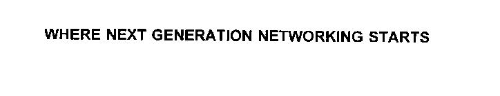 WHERE NEXT GENERATION NETWORKING STARTS
