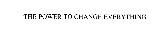 THE POWER TO CHANGE EVERYTHING