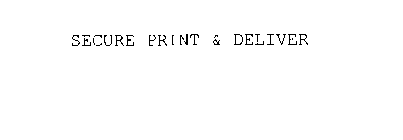 SECURE PRINT & DELIVER