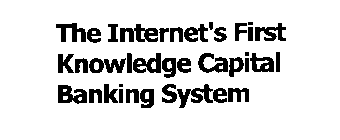 THE INTERNET'S FIRST KNOWLEDGE CAPITAL BANKING SYSTEM
