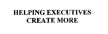 HELPING EXECUTIVES CREATE MORE
