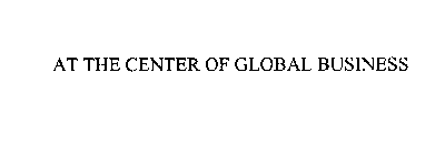 AT THE CENTER OF GLOBAL BUSINESS