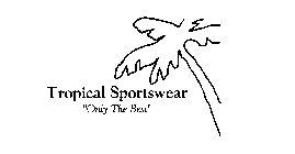 TROPICAL SPORTSWEAR ONLY THE BEST