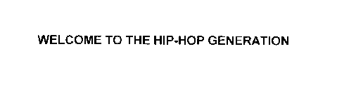 WELCOME TO THE HIP-HOP GENERATION
