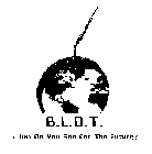 B.L.O.T. WHAT DO YOU SEE FOR THE FUTURE?