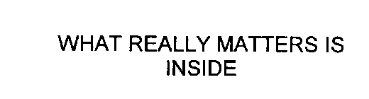 WHAT REALLY MATTERS IS INSIDE