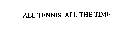 ALL TENNIS.  ALL THE TIME.