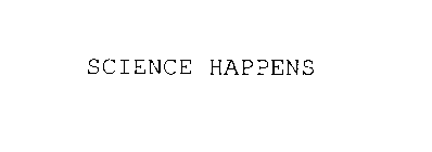 SCIENCE HAPPENS