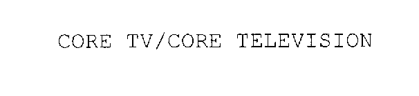 CORE TV/CORE TELEVISION