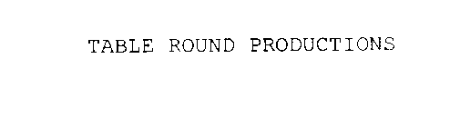 TABLE ROUND PRODUCTIONS