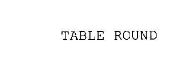 TABLE ROUND