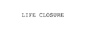 LIFE CLOSURE